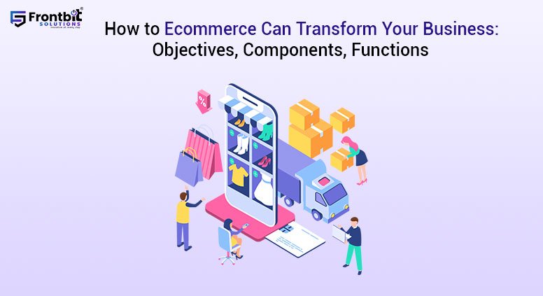 how-to-ecommerce-can-transform-your-business-objectives-components-functions