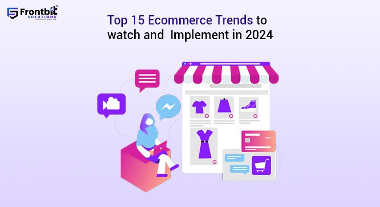 top-15-ecommerce-trends-to-watch-and-implement-in-2024