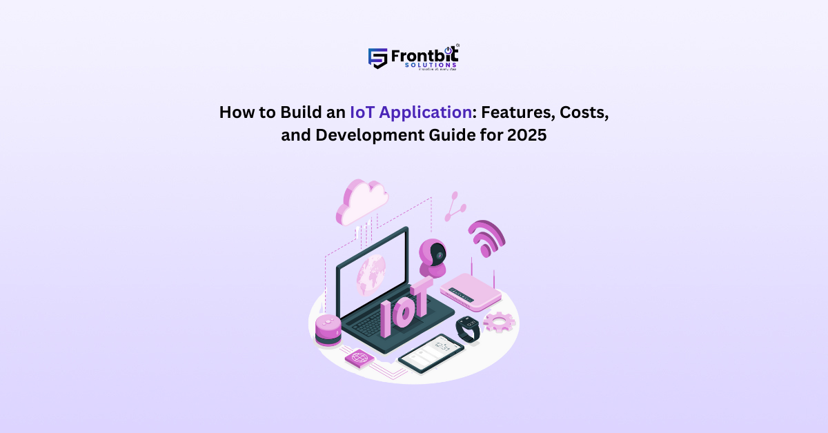 how-to-build-an-iot-application-features-costs-and-development-guide-for-2025